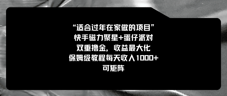 【10738】适合过年在家做的项目，快手磁力+蛋仔派对，双重撸金，收益最大化 
