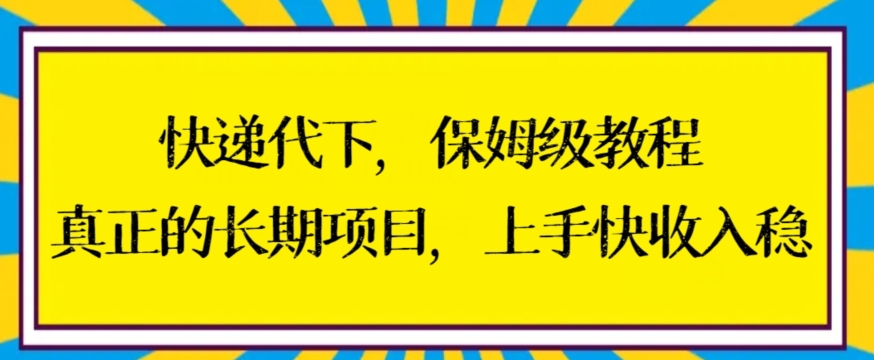 【10752】快递代下保姆级教程，真正的长期项目，上手快收入稳【揭秘】