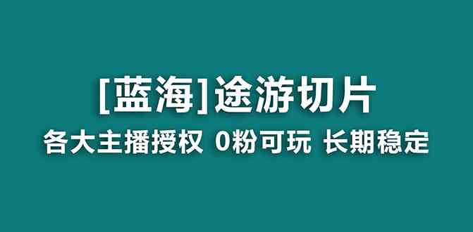 【10838】抖音途游切片，龙年第一个蓝海项目，提供授权和素材，长期稳定，月入过万