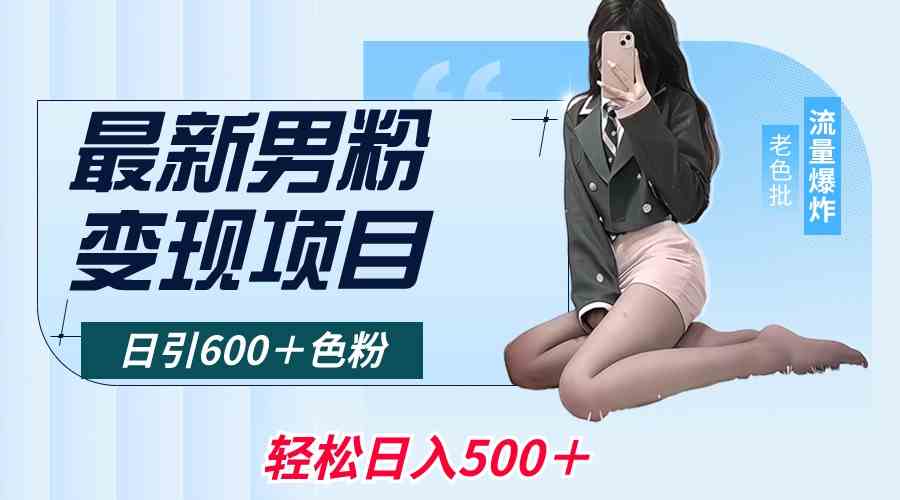 【10847】最新男粉变现项目，日引600＋色粉，全平台通用，轻松日入500＋