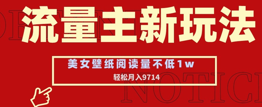 【10931】流量主新玩法，美女壁纸和头像，阅读量不低于1w，月入9741【揭秘】