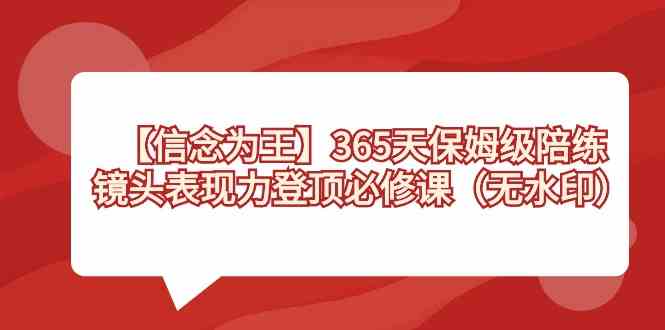 【10955】【信念 为王】365天-保姆级陪练，镜头表现力登顶必修课