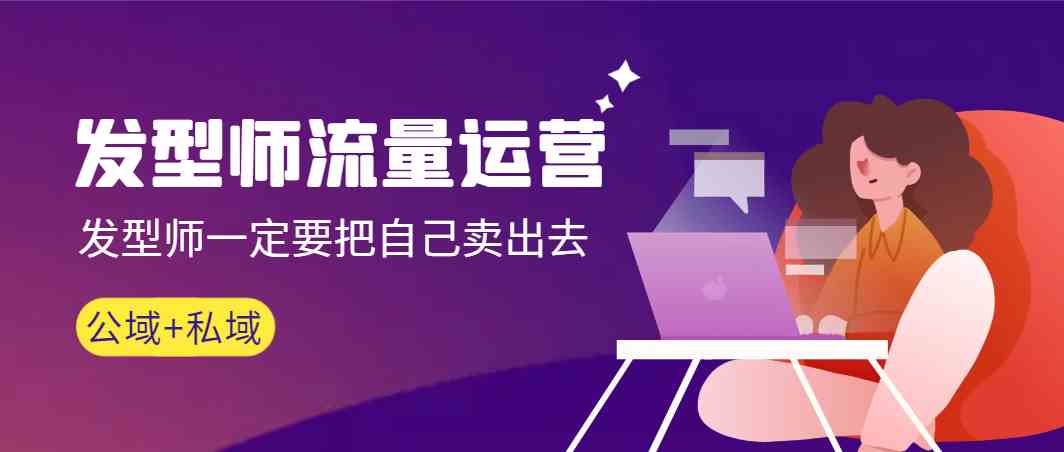 【11013】发型师 流量运营，发型师一定要把自己卖出去（公域+私城）