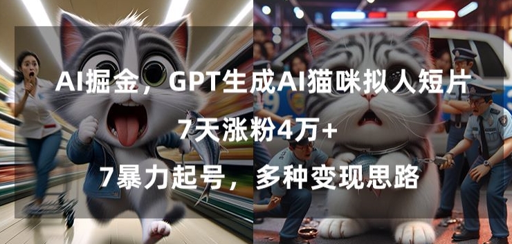 【11138】GPT生成AI猫咪拟人短片，7天涨粉4万+，暴力起号，多种变现思路【揭秘】