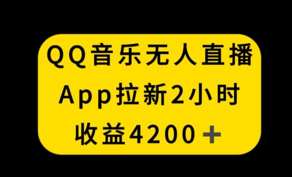 【11276】QQ音乐无人直播APP拉新，2小时收入4200，不封号新玩法【揭秘】