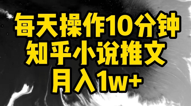【11693】每天操作10分钟，知乎小说推文月入1w+【揭秘】