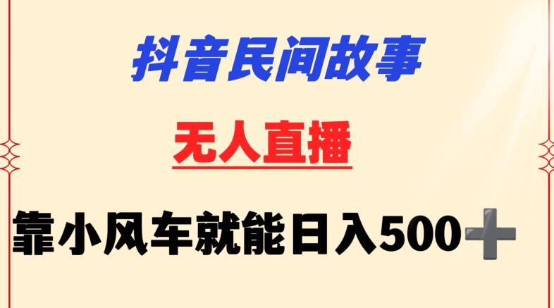 【11697】抖音民间故事无人挂机靠小风车一天500+小白也能操作【揭秘】