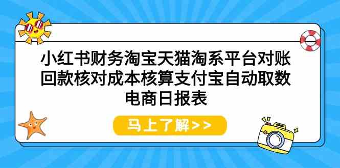 【11808】小红书财务淘宝天猫淘系平台对账回款核对成本核算支付宝自动取数电商日报表