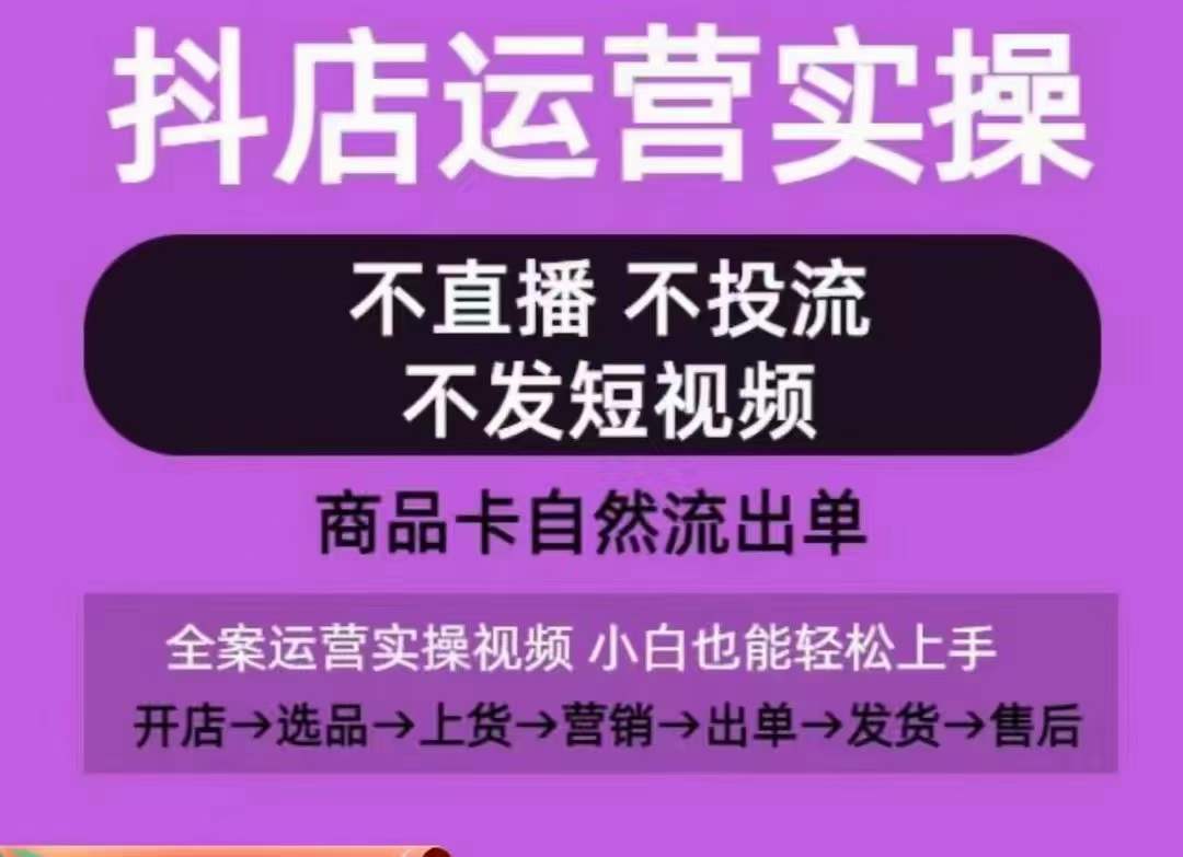 【11901】抖店运营实操课，从0-1起店视频全实操，不直播、不投流、不发短视频，商品卡自然流出单
