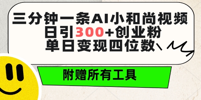 【11912】三分钟一条AI小和尚视频 ，日引300+创业粉，单日变现四位数 ，附赠全套免费工具【揭秘】