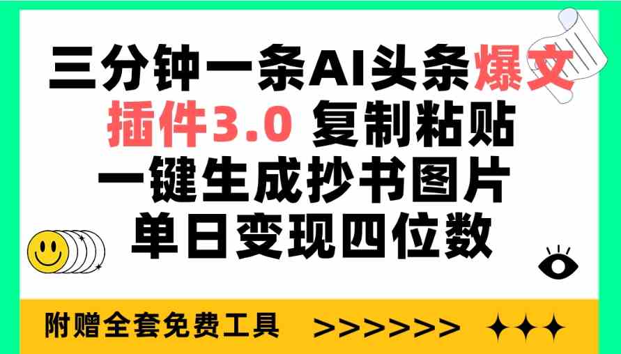 【12031】三分钟一条AI头条爆文，插件3.0 复制粘贴一键生成抄书图片 单日变现四位数