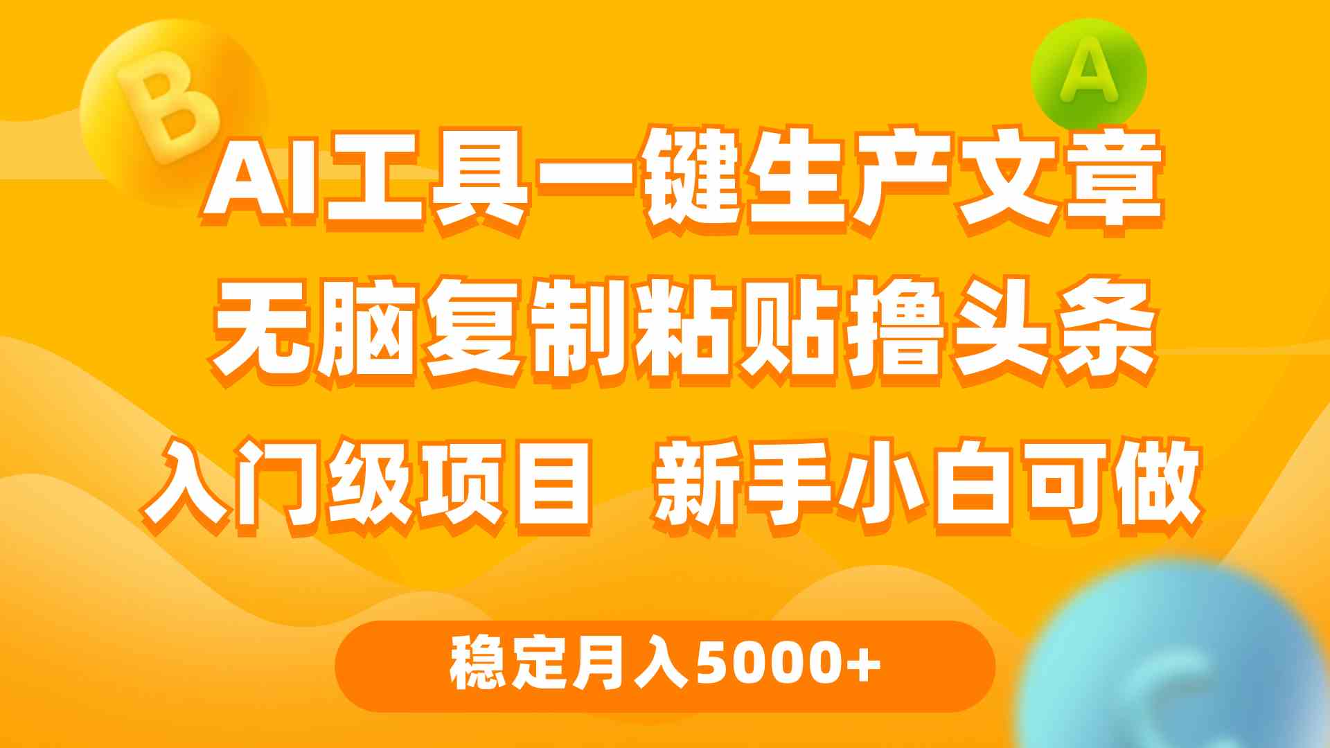 【12093】利用AI工具无脑复制粘贴撸头条收益 每天2小时 稳定月入5000+互联网入门