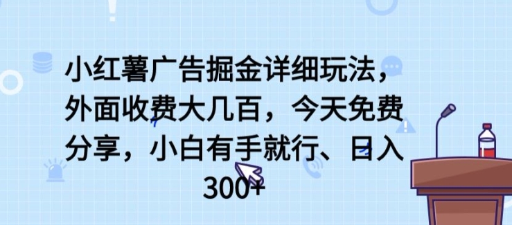 【12354】小红薯广告掘金详细玩法，外面收费大几百，小白有手就行，日入300+【揭秘】