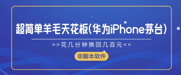 【12381】超简单羊毛天花板(华为iPhone茅台),花几分钟换回几百元(非脚本软件)