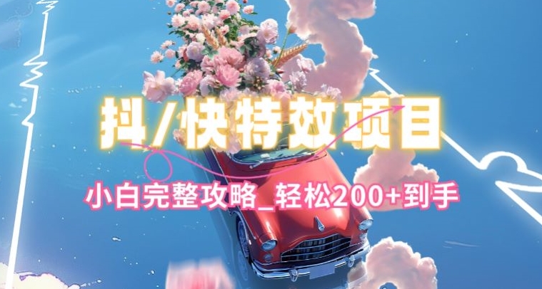 【12610】抖音快手双平台特效教程，玩法简单，小白完整攻略，轻松100+到手【揭秘】