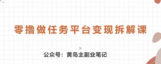 【12729】黄岛主 · 零撸做任务平台变现拆解课