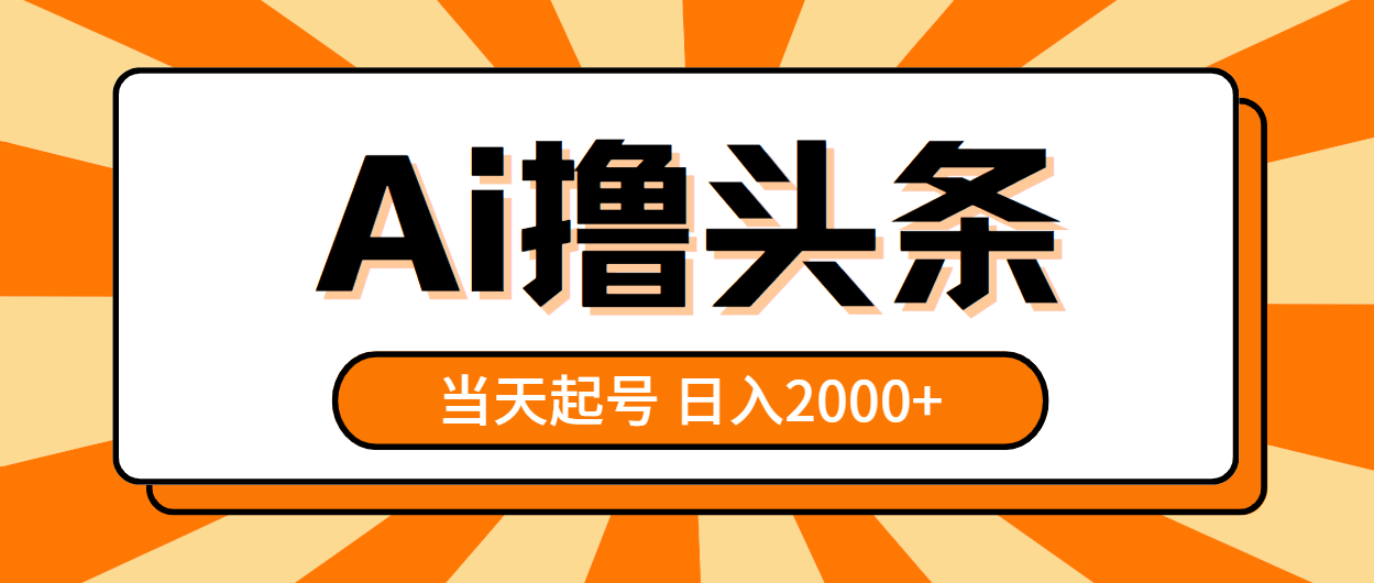 【12850】AI撸头条，当天起号，第二天见收益，日入2000+
