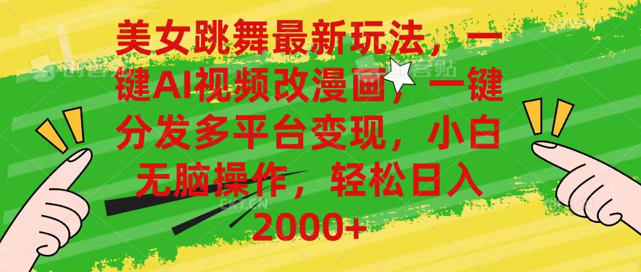 【12906】美女跳舞最新玩法，AI一键改漫画，一键分发多平台变现，小白无脑操作