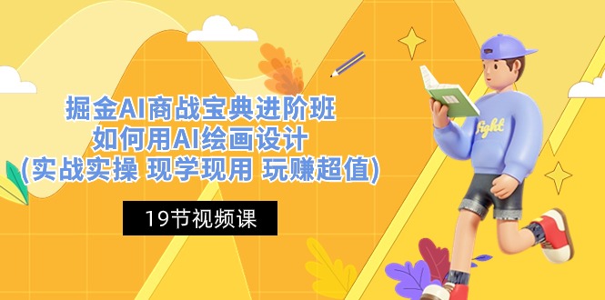 【12924】掘金AI 商战 宝典 进阶班：如何用AI绘画设计(实战实操 现学现用 玩赚超值)