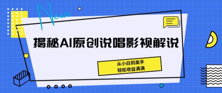 【12974】揭秘AI原创说唱影视解说，从小白到高手，轻松收益满满【揭秘】