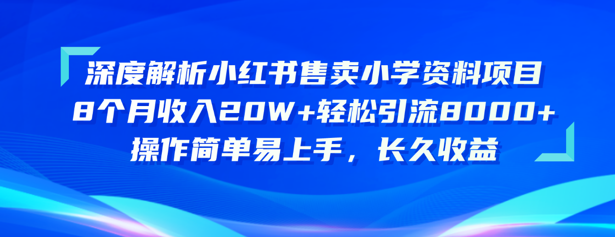【12992】深度解析小红书售卖小学资料项目 8个月收入20W+轻松引流8000+操作简单
