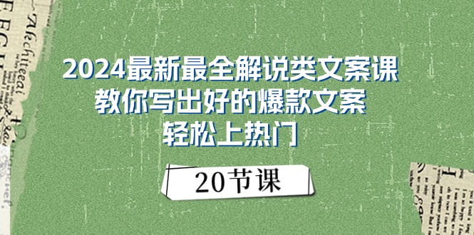 【13102】2024最新最全解说类文案课：教你写出好的爆款文案，轻松上热门（20节）