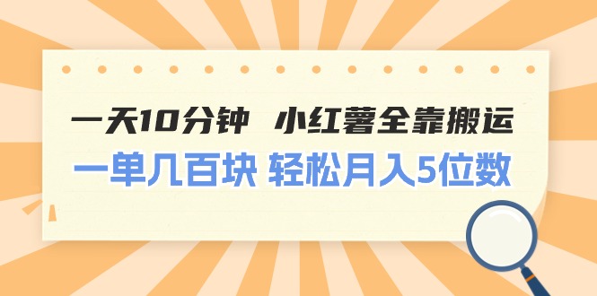 【13170】一天10分钟 小红薯全靠搬运 一单几百块 轻松月入5位数