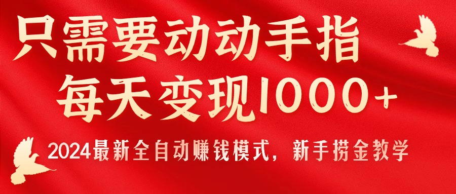【13206】只需要动动手指，每天变现1000+，2024最新全自动赚钱模式，新手捞金教学！