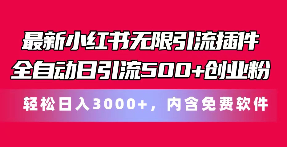【13399】最新小红书无限引流插件全自动日引流500+创业粉，内含免费软件