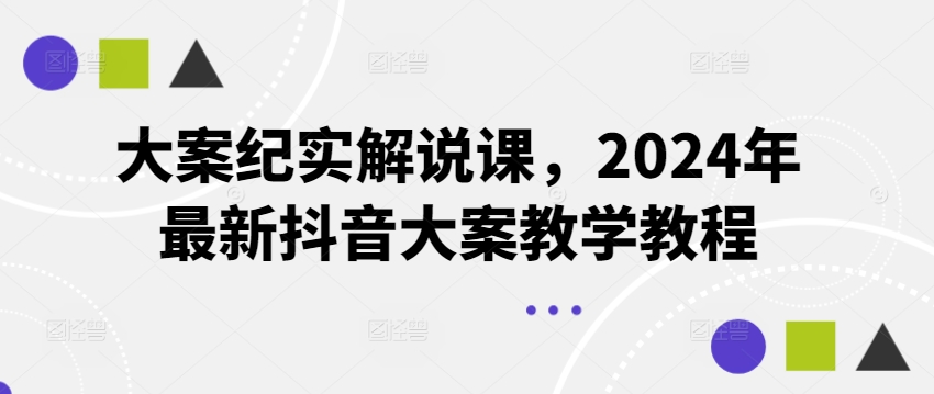 【13569】大案纪实解说课，2024年最新抖音大案教学教程