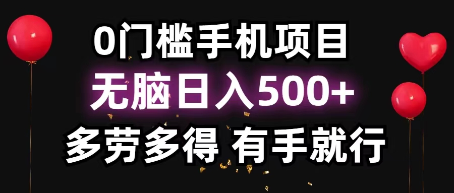 【13617】0门槛手机项目，无脑日入500+，多劳多得，有手就行