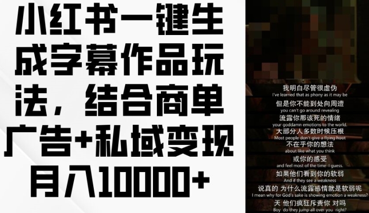 【13646】小红书一键生成字幕作品玩法，结合商单广告+私域变现月入1w+【揭秘】