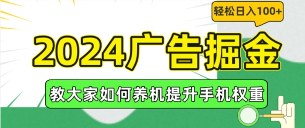 【13654】2024广告掘金，教大家如何养机提升手机权重，轻松日入100+【揭秘】