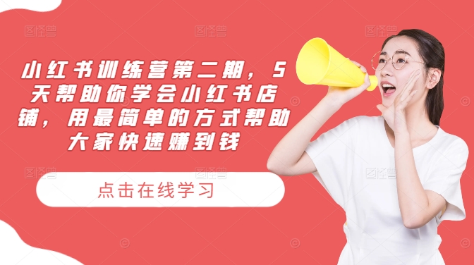 【14091】小红书训练营第二期，5天帮助你学会小红书店铺，用最简单的方式帮助大家快速赚到钱