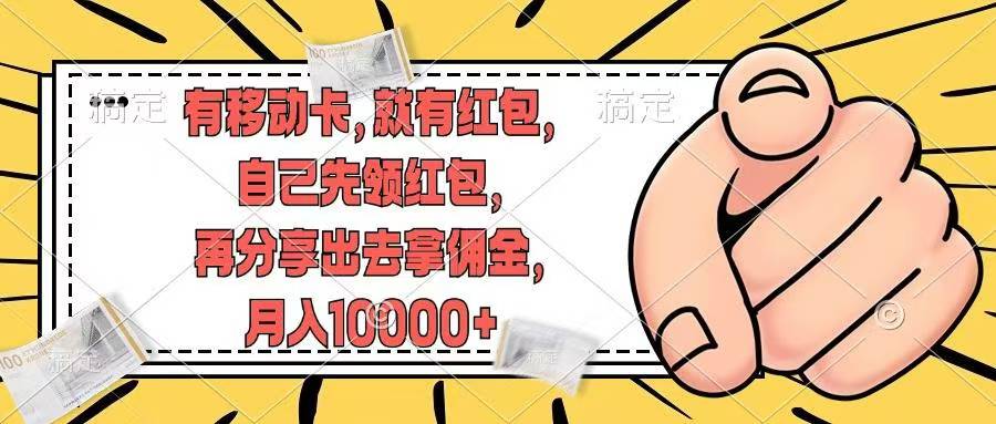 【14204】有移动卡，就有红包，自己先领红包，再分享出去拿佣金，月入10000+