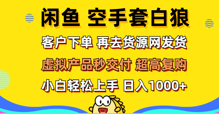 【14258】闲鱼空手套白狼 客户下单 再去货源网发货 秒交付 高复购 轻松上手