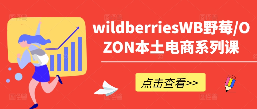 【14329】wildberriesWB野莓/OZON本土电商系列课，掌握WB产品优化，出单技巧和订单处理等