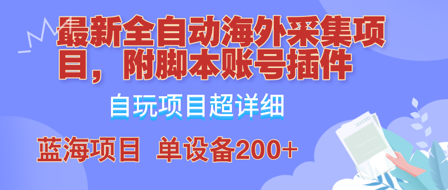 【14546】全自动海外采集项目，带脚本账号插件教学，号称单日200+