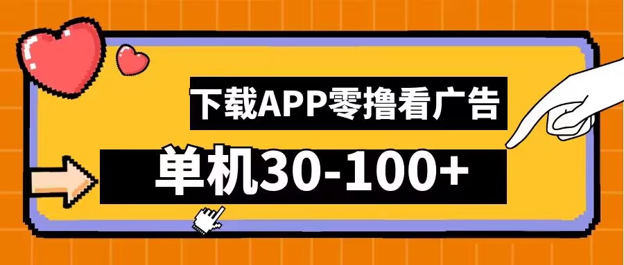 【14600】零撸看广告，下载APP看广告，单机30-100+安卓手机就行【揭秘】