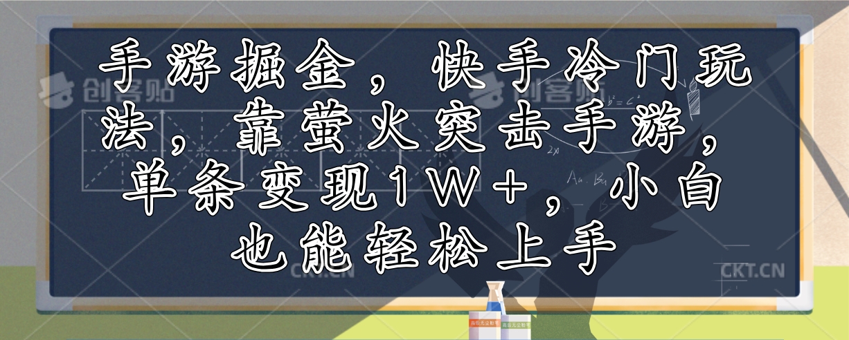 【14789】手游掘金，快手冷门玩法，靠萤火突击手游，单条变现1W+，小白也能轻松上手