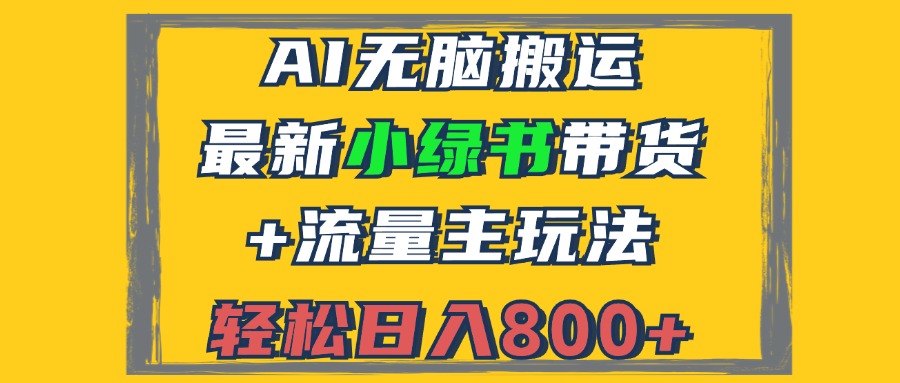 【14810】2024最新小绿书带货+流量主玩法，AI无脑搬运，3分钟一篇图文，日入800+