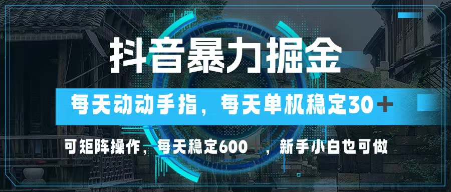【14938】抖音暴力掘金，动动手指就可以，单机30+，可矩阵操作，每天稳定600+