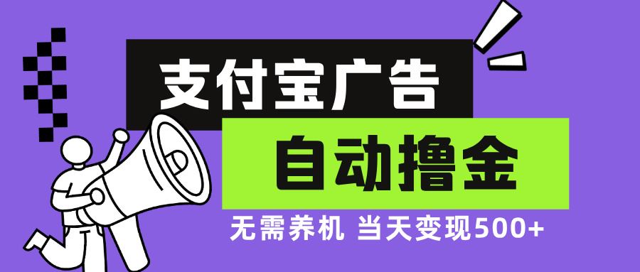 【15030】支付宝广告全自动撸金，无需养机，当天落地500+