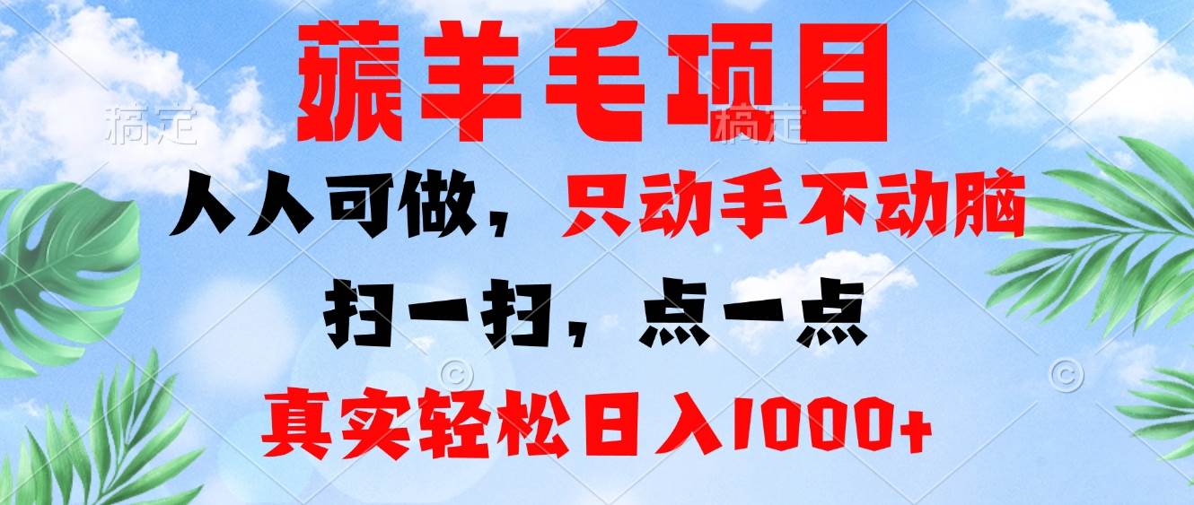 【15086】薅羊毛项目，人人可做，只动手不动脑。扫一扫，点一点，真实轻松日入1000+