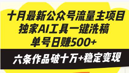 【15093】十月最新公众号流量主项目，独家AI工具一键洗稿单号日赚500+，六条作品