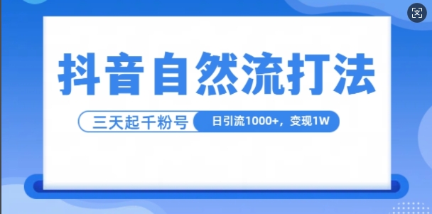 【15254】抖音自热流打法，单视频十万播放量，日引1000+，3变现1w