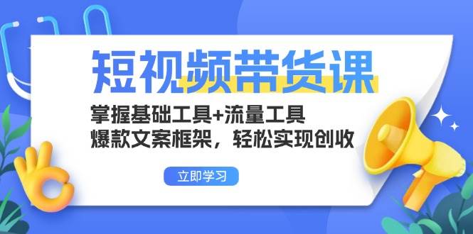 【15387】短视频带货课：掌握基础工具+流量工具，爆款文案框架，轻松实现创收