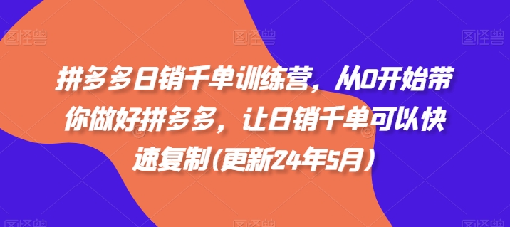 【15451】拼多多日销千单训练营，从0开始带你做好拼多多，让日销千单可以快速复制(更新24年11月)