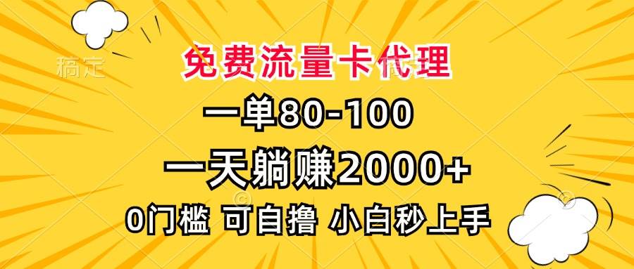 【15670】一单80，免费流量卡代理，一天躺赚2000+，0门槛，小白也能轻松上手