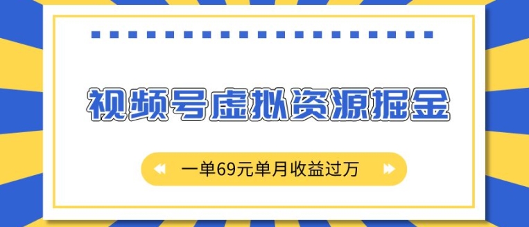 【15781】外面收费2980的项目，视频号虚拟资源掘金，一单69元单月收益过W【揭秘】
